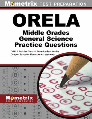 Orela Middle Grades General Science Practice Questions: Orela Practice Tests & Exam Review for the Oregon Educator Licensure Assessments by Orela, Exam Secrets Test Prep Staff