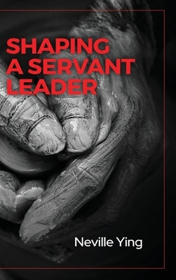 Shaping a Servant Leader by Ying, Neville