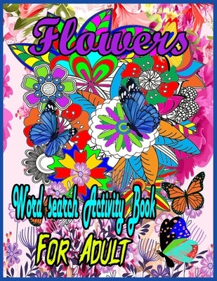 Flower Word Search Activity Book For Adult: Word Search, Mazes, Flowers, Activity Large Print Book for Adults. Word Search, Flower Relaxing interestin by Coloring, Ab