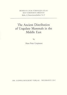 The Ancient Distribution of Ungulate Mammals in the Middle East: Fauna and Archeological Sites in Southwest Asia and Northeast Africa by Uerpmann, Hans-Peter