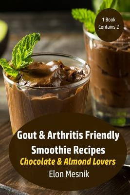 Gout & Arthritis Friendly Smoothie Recipes: Chocolate & Almond Lovers by Mesnik, Elon