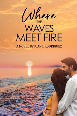 Where the Waves Meet Fire by Rodriguez, Juan J.