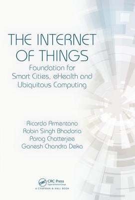 The Internet of Things: Foundation for Smart Cities, Ehealth, and Ubiquitous Computing by Armentano, Ricardo