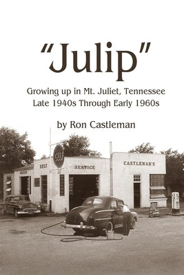 Julip: Growing Up in Mt. Juliet, Tennessee Late 1940s through Early 1960s by Castleman, Ron