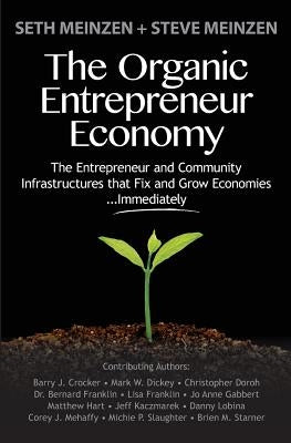 The Organic Entrepreneur Economy: The Entrepreneur and Community Infrastructures that Fix and Grow Economies...Immediately by Meinzen, Steve