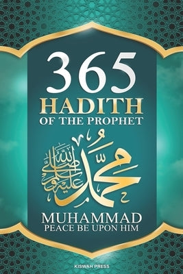 365 Hadith of The Prophet Muhammad: Collection of Authentic Sayings and Wisdom of the Prophet Muhammad (PBUH) for Success in this World and the Hereaf by Press, Kiswah