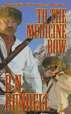 To The Medicine Bow by Rundell, B. N.