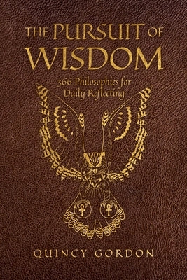 The Pursuit of Wisdom: 366 Philosophies for Daily Reflecting by Gordon, Quincy