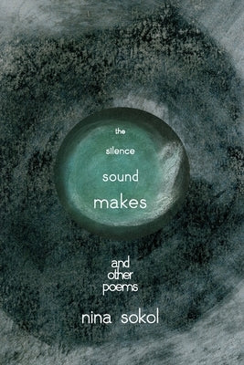 The Silence Sound Makes by Sokol, Nina
