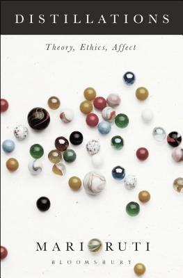Distillations: Theory, Ethics, Affect by Ruti, Mari