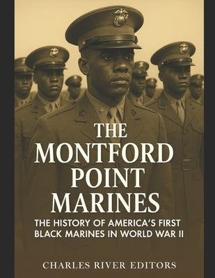 The Montford Point Marines: The History of America's First Black Marines in World War II by Charles River