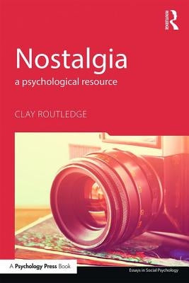 Nostalgia: A Psychological Resource by Routledge, Clay
