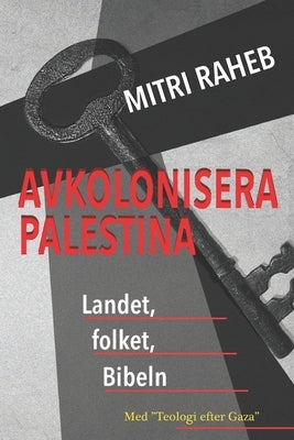 Avkolonisera Palestina: Landet, folket, Bibeln by Raheb, Mitri