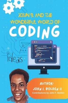John B. and the Wonderful World of Coding by Bolden, John I.