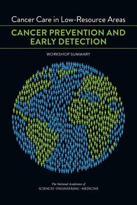Cancer Care in Low-Resource Areas: Cancer Prevention and Early Detection: Workshop Summary by National Academies of Sciences Engineeri
