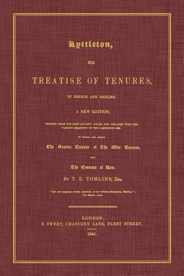 Lyttleton, His Treatise of Tenures, in French and English. a New Edition, Printed from the Most Ancient Copies, and Collated with the Various Readings by Littleton, Thomas