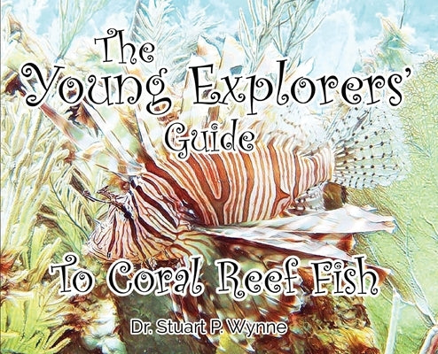 The Young Explorers' Guide To Coral Reef Fish by Wynne, Stuart P.