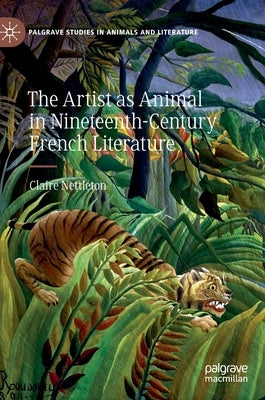 The Artist as Animal in Nineteenth-Century French Literature by Nettleton, Claire