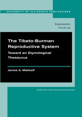 The Tibeto-Burman Reproductive System: Toward an Etymological Thesaurus Volume 140 by Matisoff, James A.