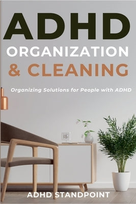 ADHD Organization and Cleaning: Organizing Solutions for People with ADHD by Standpoint, Adhd