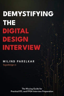 Demystifying the Digital Design Interview: The Missing Guide for Practical RTL and FPGA Interview Preparation by Parelkar, Milind