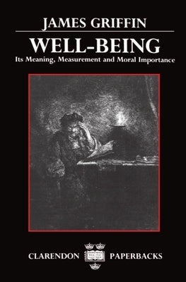 Well-Being: Its Meaning, Measurement, and Moral Importance by Griffin, James