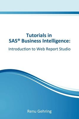 Introduction to SAS Web Report Studio: Tutorials in SAS Business Intelligence by Gehring, Renu