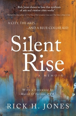 Silent Rise: A City, the Arts, and a Blue-Collar-Kid by Jones, Rick H.