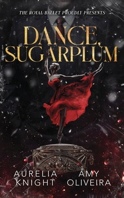 Dance, Sugarplum: A Dark Nutcracker Christmas Extravaganza by Oliveira, Amy