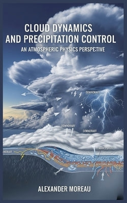Cloud Dynamics and Precipitation Control: An Atmospheric Physics Perspective by Moreau, Alexander