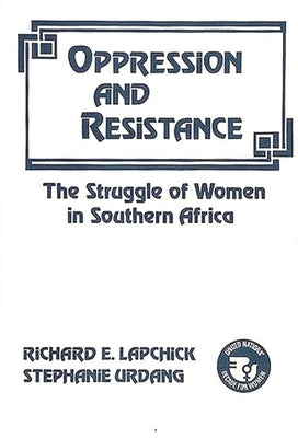 Oppression and Resistance: The Struggle of Women in Southern Africa by Lapchick, Richard Edward