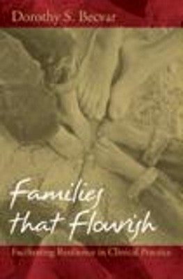 Families That Flourish: Facilitating Resilience in Clinical Practice by Becvar, Dorothy S.