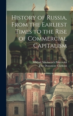 History of Russia, From the Earliest Times to the Rise of Commercial Capitalism by Pokrovskii, Mikhail Nikolaevich 1868-