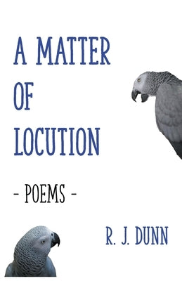A Matter of Locution: Poems by Dunn, R. J.