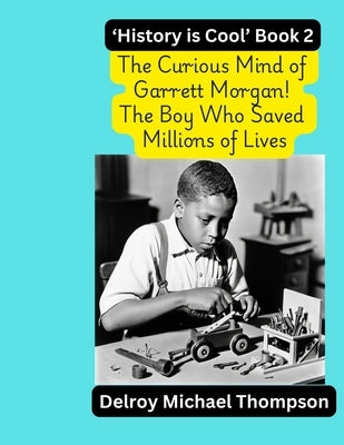 The Curious Mind of Garrett Morgan! The Boy Who Saved Millions of Lives by Thompson, Delroy M.