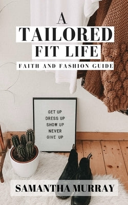 A Tailored Fit Life: Faith and Fashion Guide by James Miller, Heather
