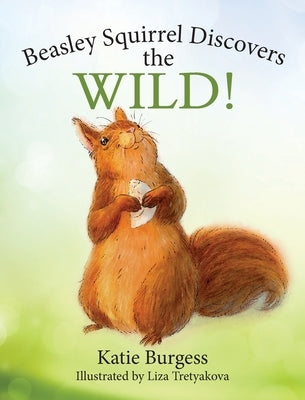 Beasley Squirrel Discovers the Wild! by Burgess, Katie