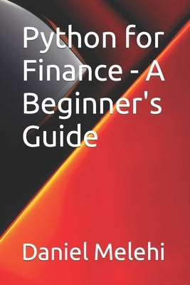 Python for Finance - A Beginner's Guide by Melehi, Daniel