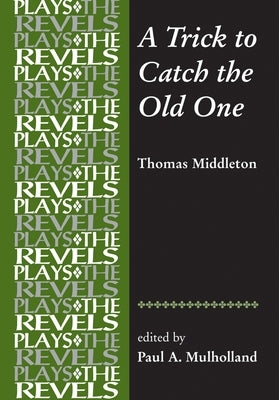 A Trick to Catch the Old One: By Thomas Middleton by Mulholland, Paul