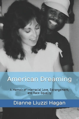 American Dreaming: A Memoir of Interracial Love, Estrangement, and Race Equality by Liuzzi Hagan, Dianne
