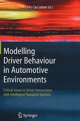 Modelling Driver Behaviour in Automotive Environments: Critical Issues in Driver Interactions with Intelligent Transport Systems by Cacciabue, Carlo