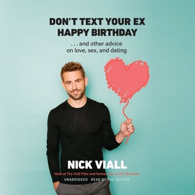 Don't Text Your Ex Happy Birthday: And Other Advice on Love, Sex, and Dating by Viall, Nick