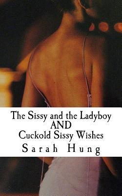 The Sissy and the Ladyboy AND Cuckold Sissy Wishes by Hung, Sarah