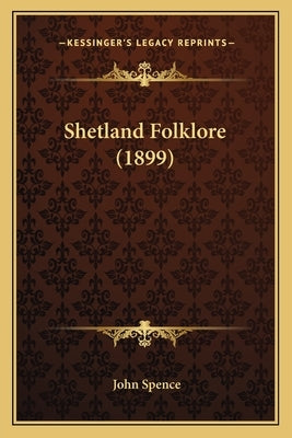 Shetland Folklore (1899) by Spence, John, Jr.