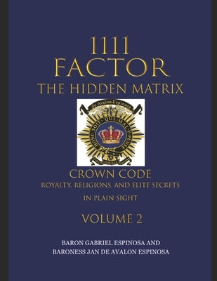 1111 Factor, the Hidden Matrix: Crown Code, Royalty, Religions, and Elite Secrets in Plain Sight. Volume 2 by de Avalon-Espinosa, Baroness Jan
