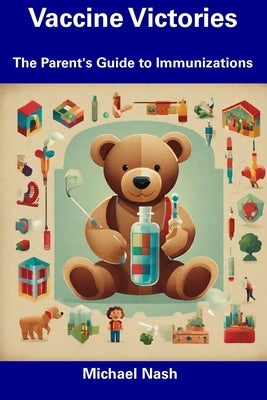 Vaccine Victories: The Parent's Guide to Immunizations by Nash, Michael