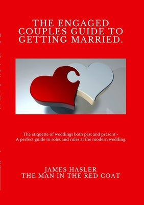 The Engaged Couples Guide to Getting Married: The perfect guide to roles and rules at the modern wedding by Hasler, James