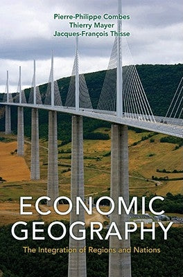 Economic Geography: The Integration of Regions and Nations by Combes, Pierre-Philippe