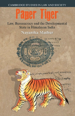 Paper Tiger: Law, Bureaucracy and the Developmental State in Himalayan India by Mathur, Nayanika