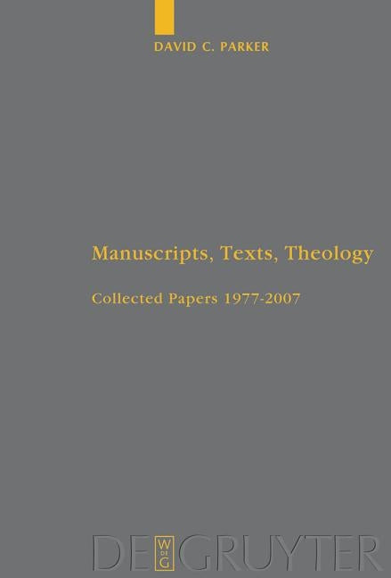 Manuscripts, Texts, Theology: Collected Papers 1977-2007 by Parker, David C.